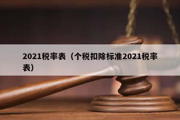 2021税率表（个税扣除标准2021税率表）