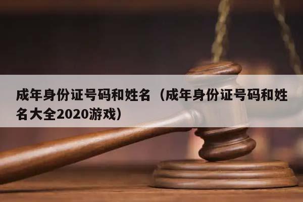 成年身份证号码和姓名（成年身份证号码和姓名大全2020游戏）