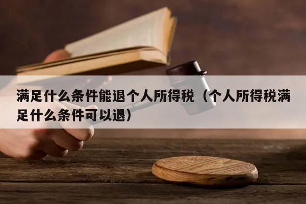 满足什么条件能退个人所得税（个人所得税满足什么条件可以退）