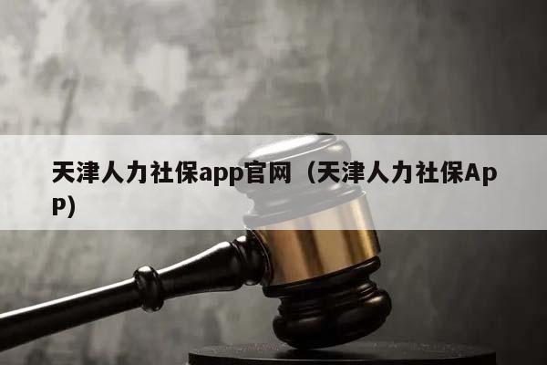 天津人力社保app官网（天津人力社保ApP）