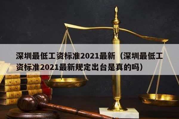 深圳最低工资标准2021最新（深圳最低工资标准2021最新规定出台是真的吗）