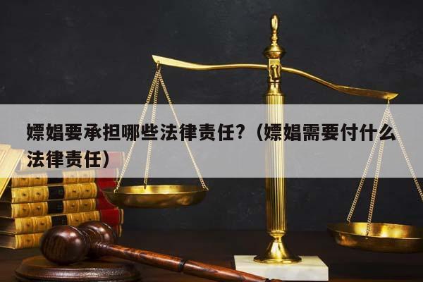 嫖娼要承担哪些法律责任?（嫖娼需要付什么法律责任）