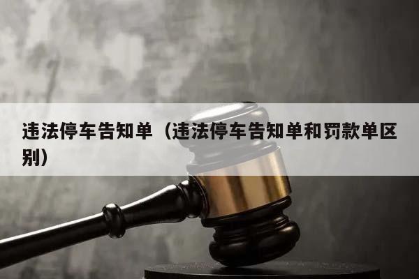 违法停车告知单（违法停车告知单和罚款单区别）