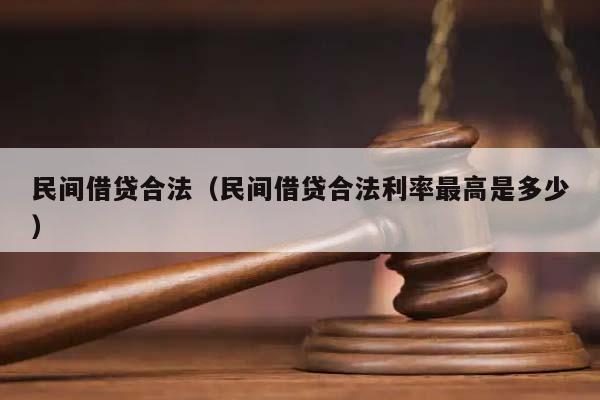 民间借贷合法（民间借贷合法利率最高是多少）