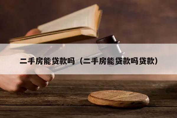 二手房能贷款吗（二手房能贷款吗贷款）