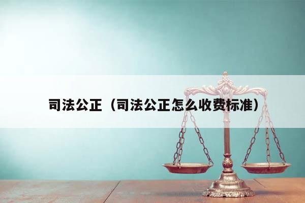 司法公正（司法公正怎么收费标准）