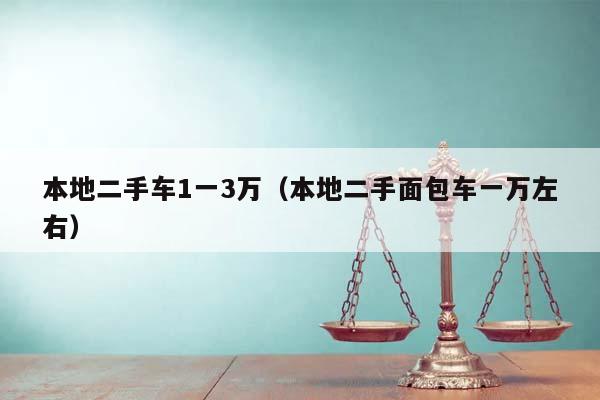 本地二手车1一3万（本地二手面包车一万左右）