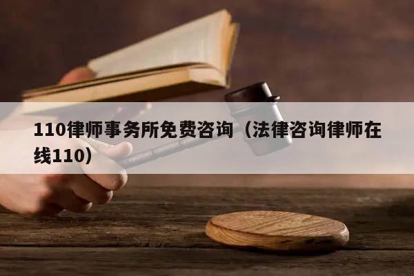 110律师事务所免费咨询（法律咨询律师在线110）