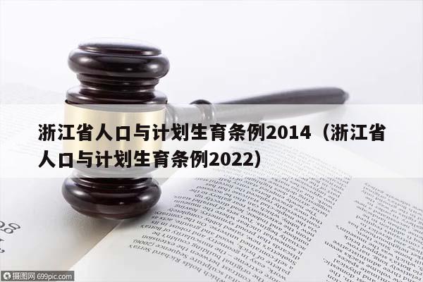 浙江省人口与计划生育条例2014（浙江省人口与计划生育条例2022）