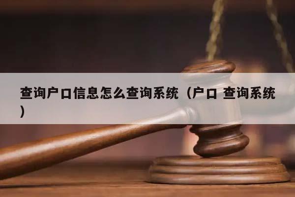 查询户口信息怎么查询系统（户口 查询系统）
