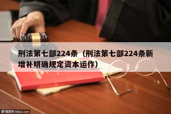 刑法第七部224条（刑法第七部224条新增补明确规定资本运作）