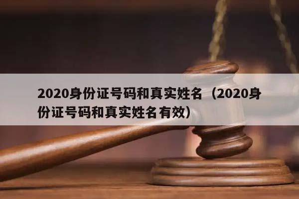 2020身份证号码和真实姓名（2020身份证号码和真实姓名有效）