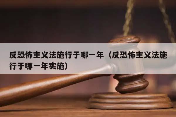 反恐怖主义法施行于哪一年（反恐怖主义法施行于哪一年实施）