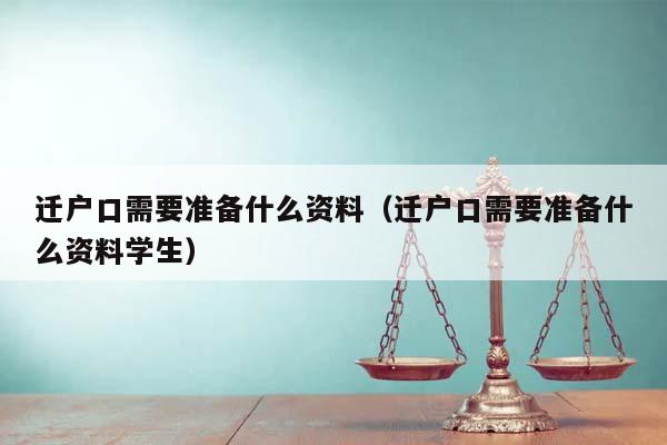 迁户口需要准备什么资料（迁户口需要准备什么资料学生）