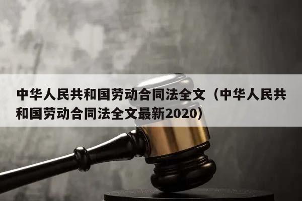 中华人民共和国劳动合同法全文（中华人民共和国劳动合同法全文最新2020）