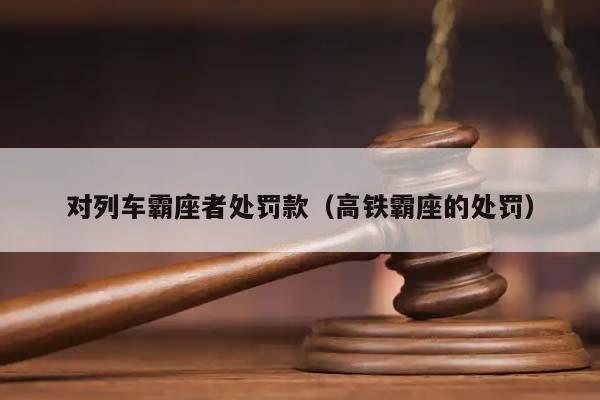 对列车霸座者处罚款（高铁霸座的处罚）