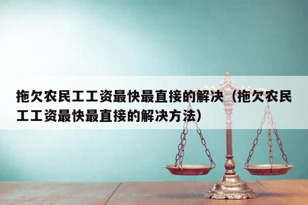 拖欠农民工工资最快最直接的解决（拖欠农民工工资最快最直接的解决方法）