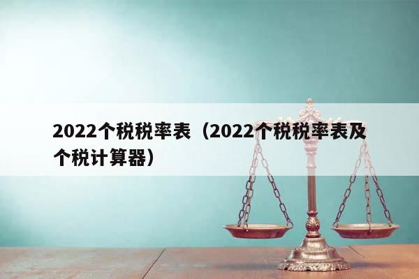 2022个税税率表（2022个税税率表及个税计算器）