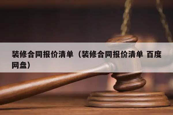 装修合同报价清单（装修合同报价清单 百度网盘）