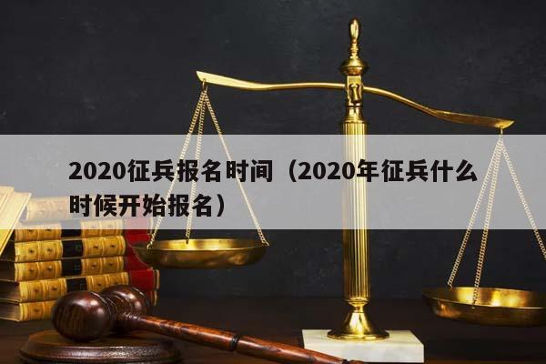 2020征兵报名时间（2020年征兵什么时候开始报名）