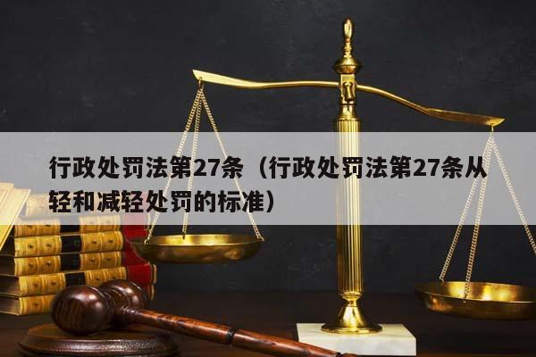 行政处罚法第27条（行政处罚法第27条从轻和减轻处罚的标准）
