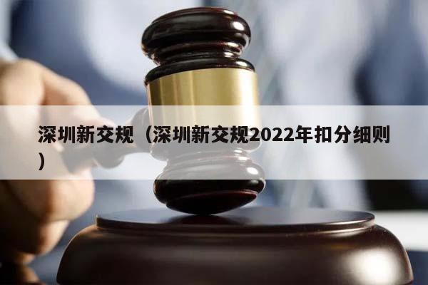 深圳新交规（深圳新交规2022年扣分细则）