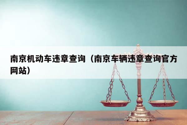 南京机动车违章查询（南京车辆违章查询官方网站）