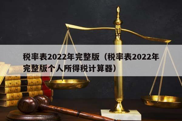 税率表2022年完整版（税率表2022年完整版个人所得税计算器）