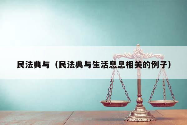 民法典与（民法典与生活息息相关的例子）