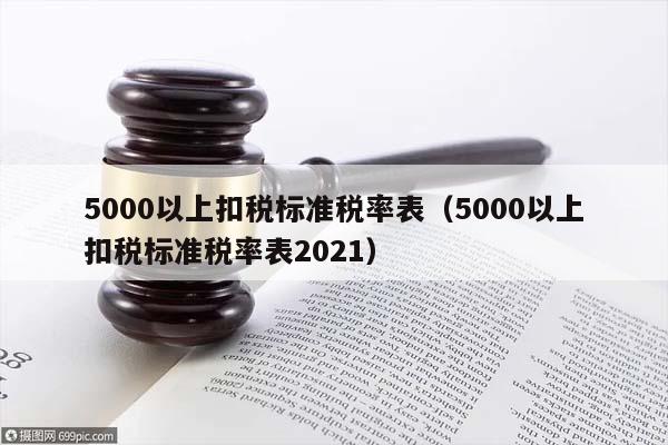 5000以上扣税标准税率表（5000以上扣税标准税率表2021）