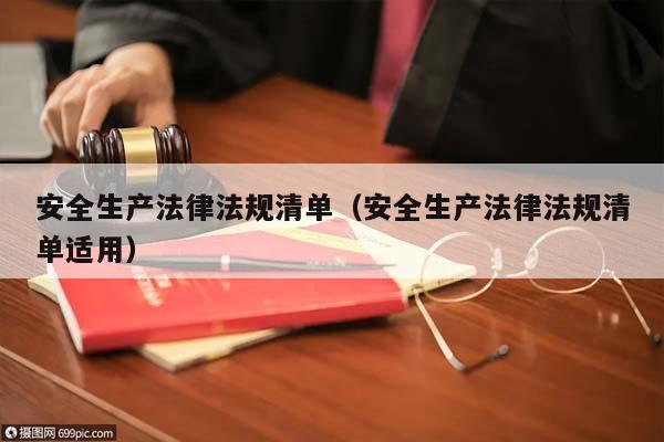 安全生产法律法规清单（安全生产法律法规清单适用）