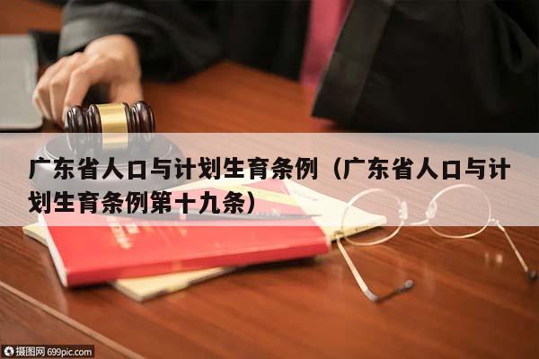 广东省人口与计划生育条例（广东省人口与计划生育条例第十九条）