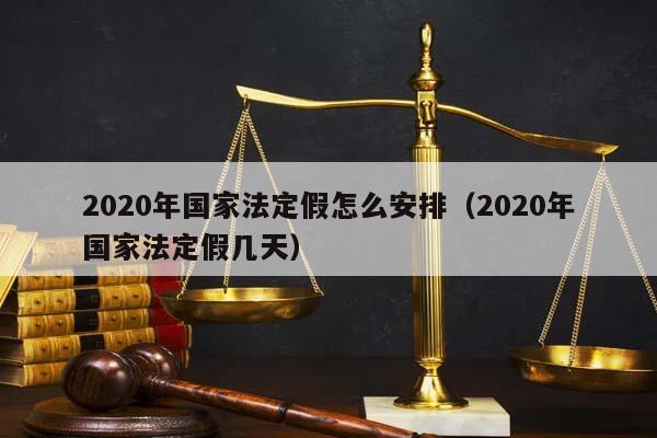 2020年国家法定假怎么安排（2020年国家法定假几天）