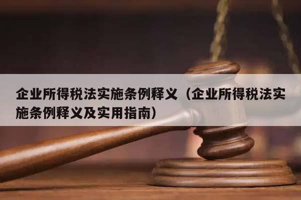 企业所得税法实施条例释义（企业所得税法实施条例释义及实用指南）