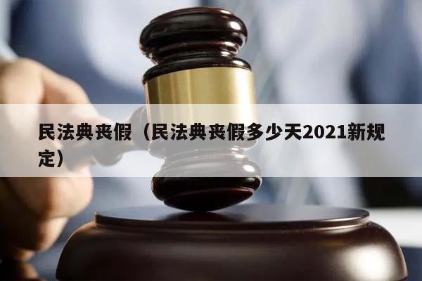 民法典丧假（民法典丧假多少天2021新规定）