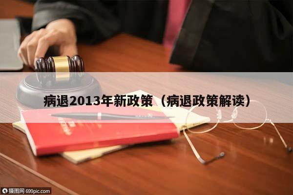 病退2013年新政策（病退政策解读）