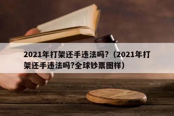 2021年打架还手违法吗?（2021年打架还手违法吗?全球钞票图样）