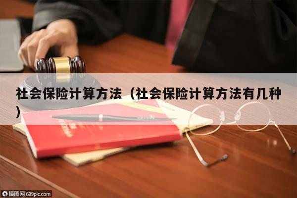 社会保险计算方法（社会保险计算方法有几种）