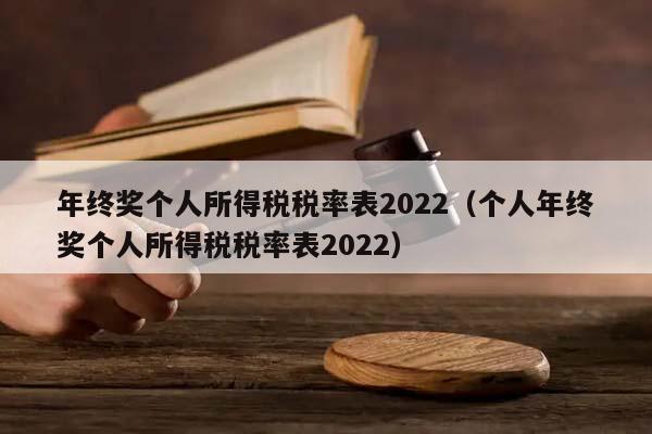 年终奖个人所得税税率表2022（个人年终奖个人所得税税率表2022）