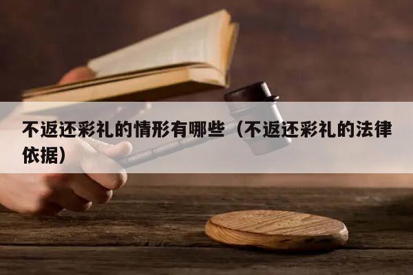 不返还彩礼的情形有哪些（不返还彩礼的法律依据）