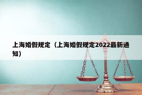 上海婚假规定（上海婚假规定2022最新通知）