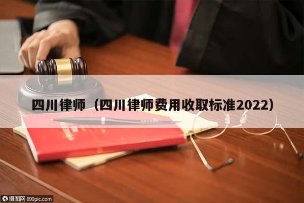 四川律师（四川律师费用收取标准2022）