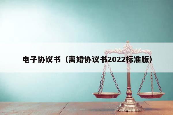 电子协议书（离婚协议书2022标准版）