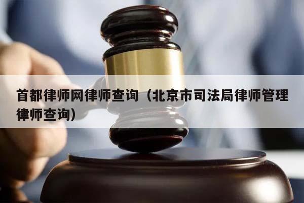 首都律师网律师查询（北京市司法局律师管理律师查询）