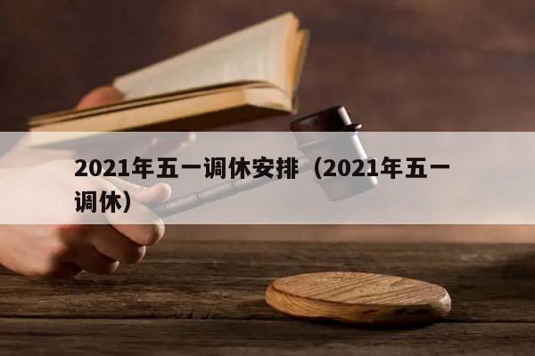 2021年五一调休安排（2021年五一 调休）