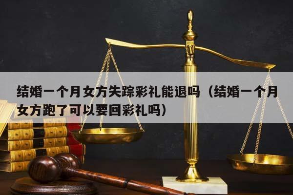 结婚一个月女方失踪彩礼能退吗（结婚一个月女方跑了可以要回彩礼吗）