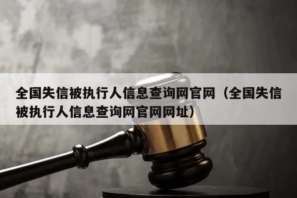 全国失信被执行人信息查询网官网（全国失信被执行人信息查询网官网网址）