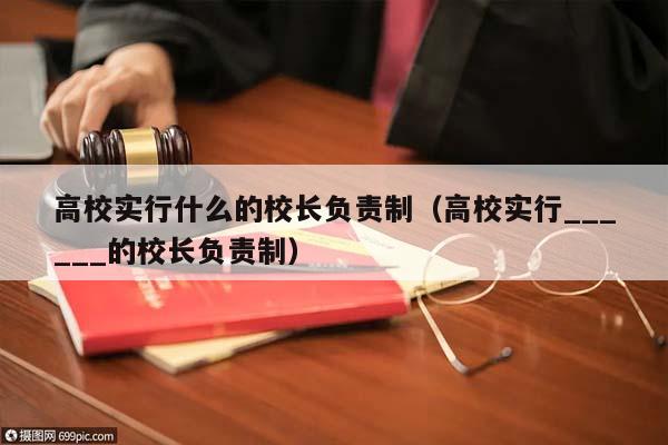 高校实行什么的校长负责制（高校实行______的校长负责制）