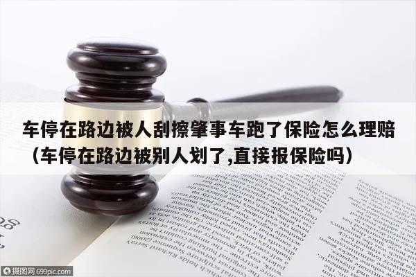 车停在路边被人刮擦肇事车跑了保险怎么理赔（车停在路边被别人划了,直接报保险吗）