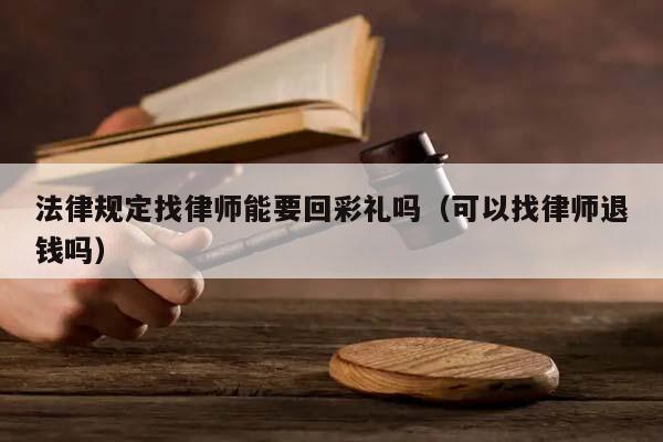 法律规定找律师能要回彩礼吗（可以找律师退钱吗）